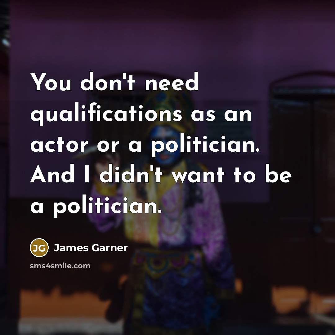 “You don't need qualifications as an actor or a politician.…” quote by James Garner