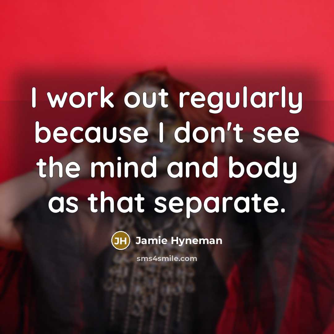 “I work out regularly because I don't see the mind…” quote by Jamie Hyneman