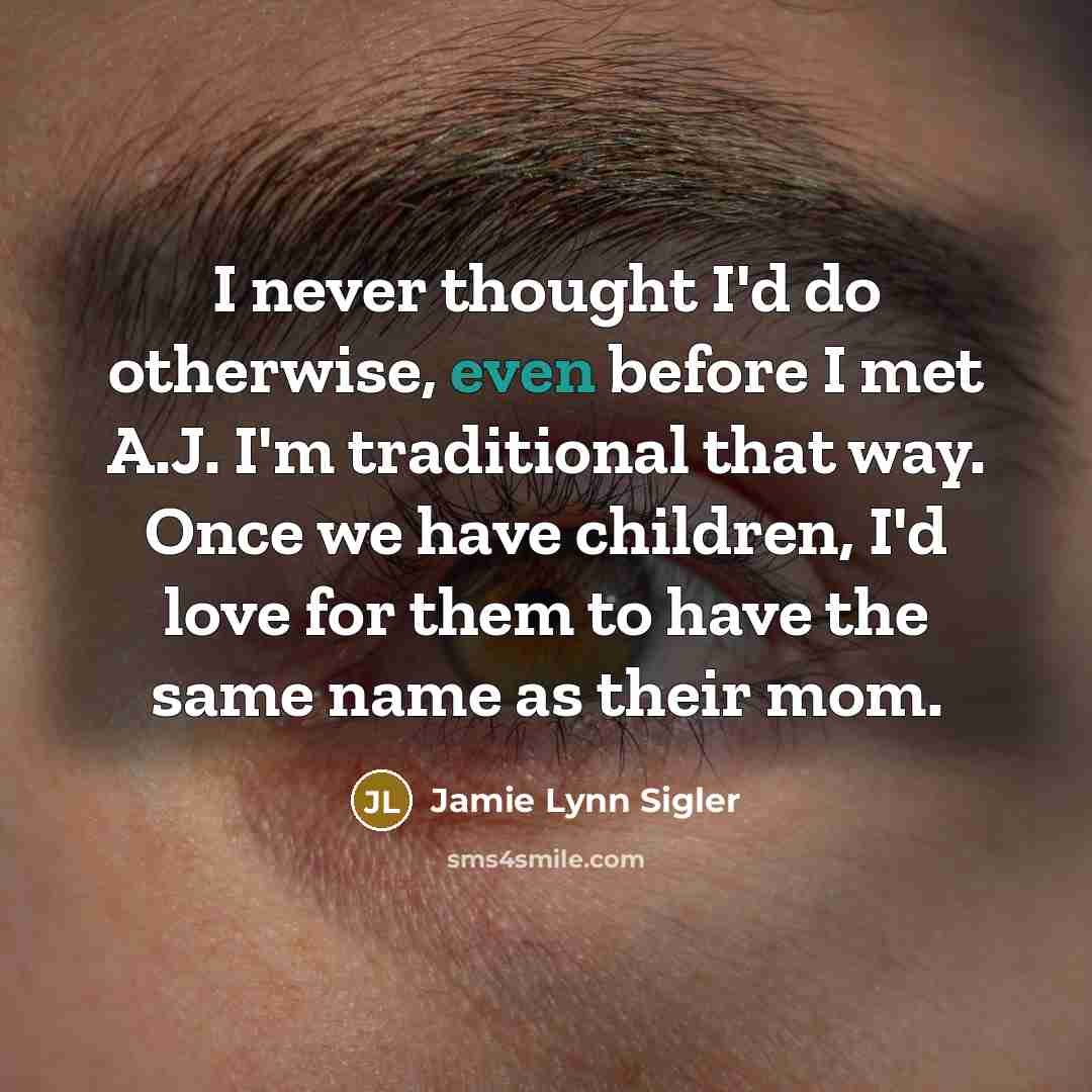 “I never thought I'd do otherwise, even before I met…” quote by Jamie Lynn Sigler