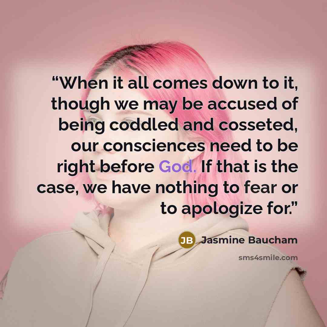 “When it all comes down to it, though we may be accused of being coddled and cosseted, our consciences need to be right before God. If that is the case, we have nothing to fear or to apologize for.” quote by Jasmine Baucham