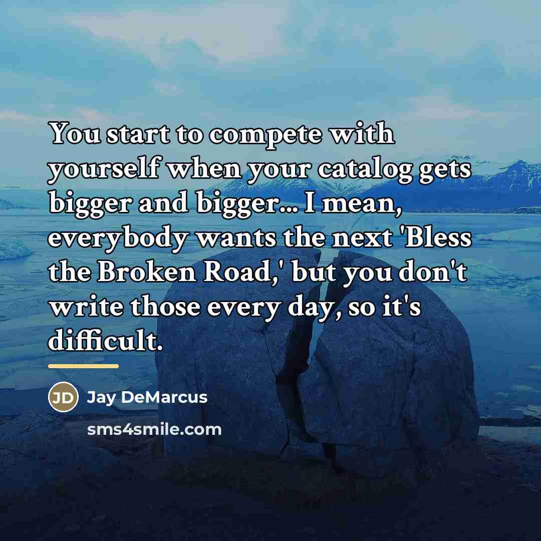 “You start to compete with yourself when your catalog gets…” quote by Jay DeMarcus