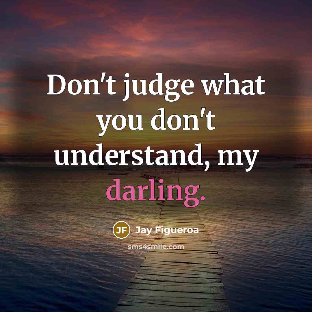 “Don't judge what you don't understand, my darling.…” quote by Jay Figueroa