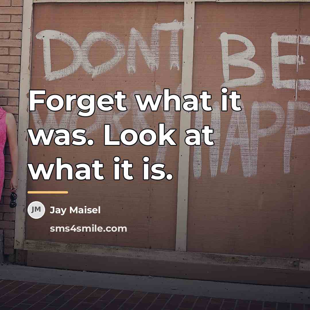 “Forget what it was. Look at what it is.…” quote by Jay Maisel