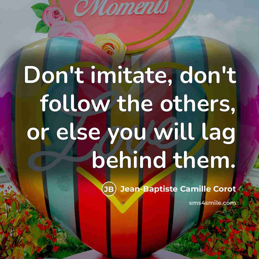 “Don't imitate, don't follow the others, or else you will…” quote by Jean-Baptiste Camille Corot
