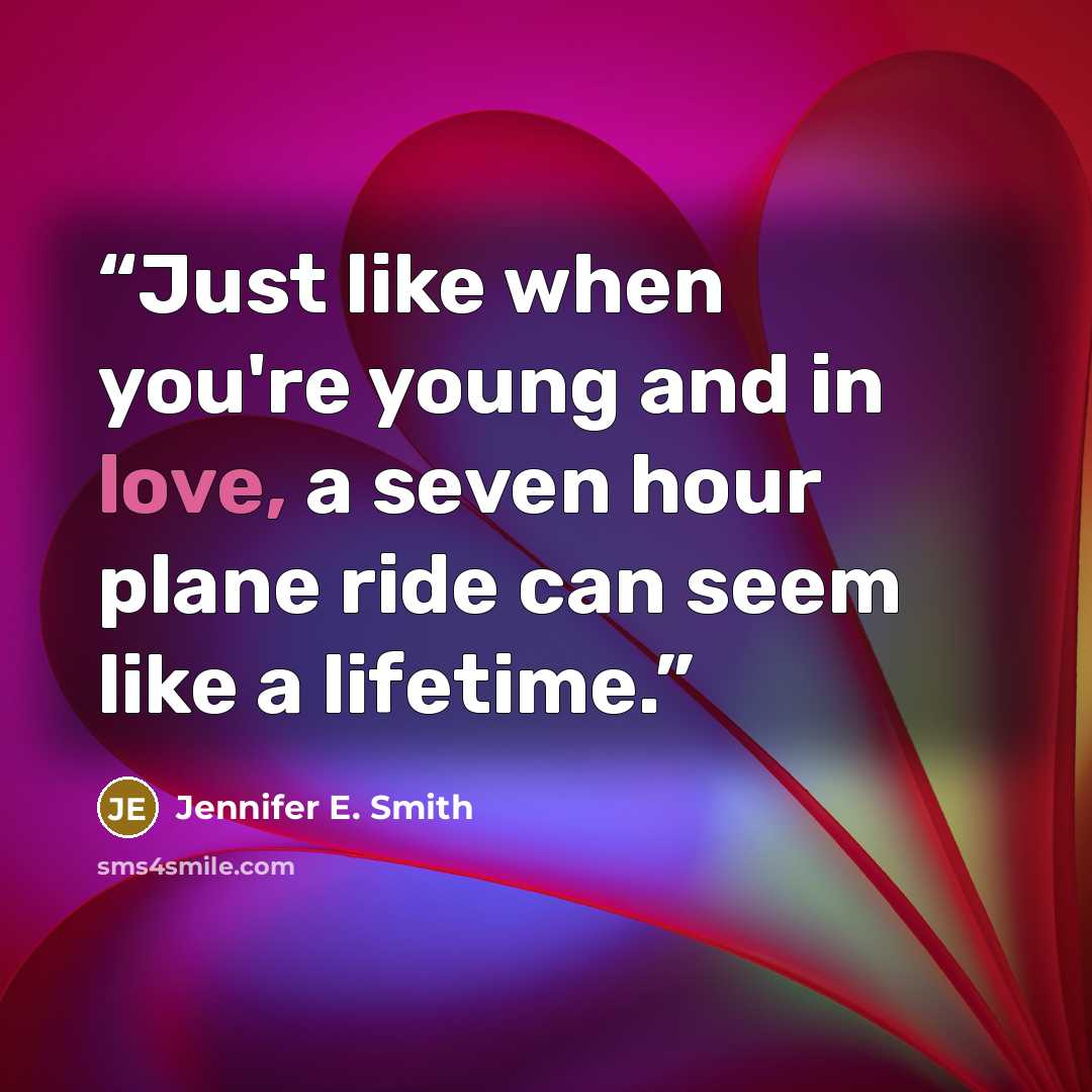 “Just like when you're young and in love, a seven hour plane ride can seem like a lifetime.” quote by Jennifer E. Smith