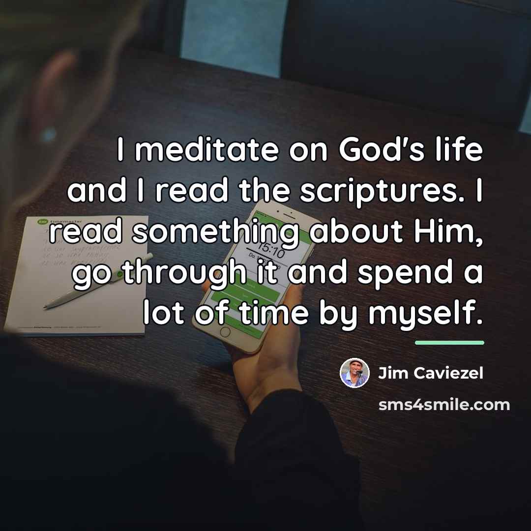 “I meditate on God's life and I read the scriptures.…” quote by Jim Caviezel