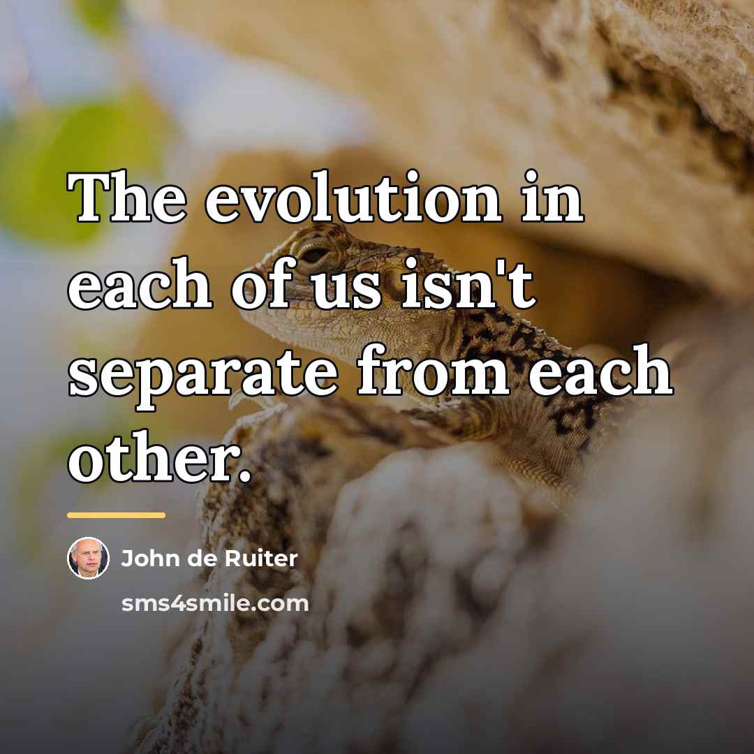 “The evolution in each of us isn't separate from each…” quote by John de Ruiter