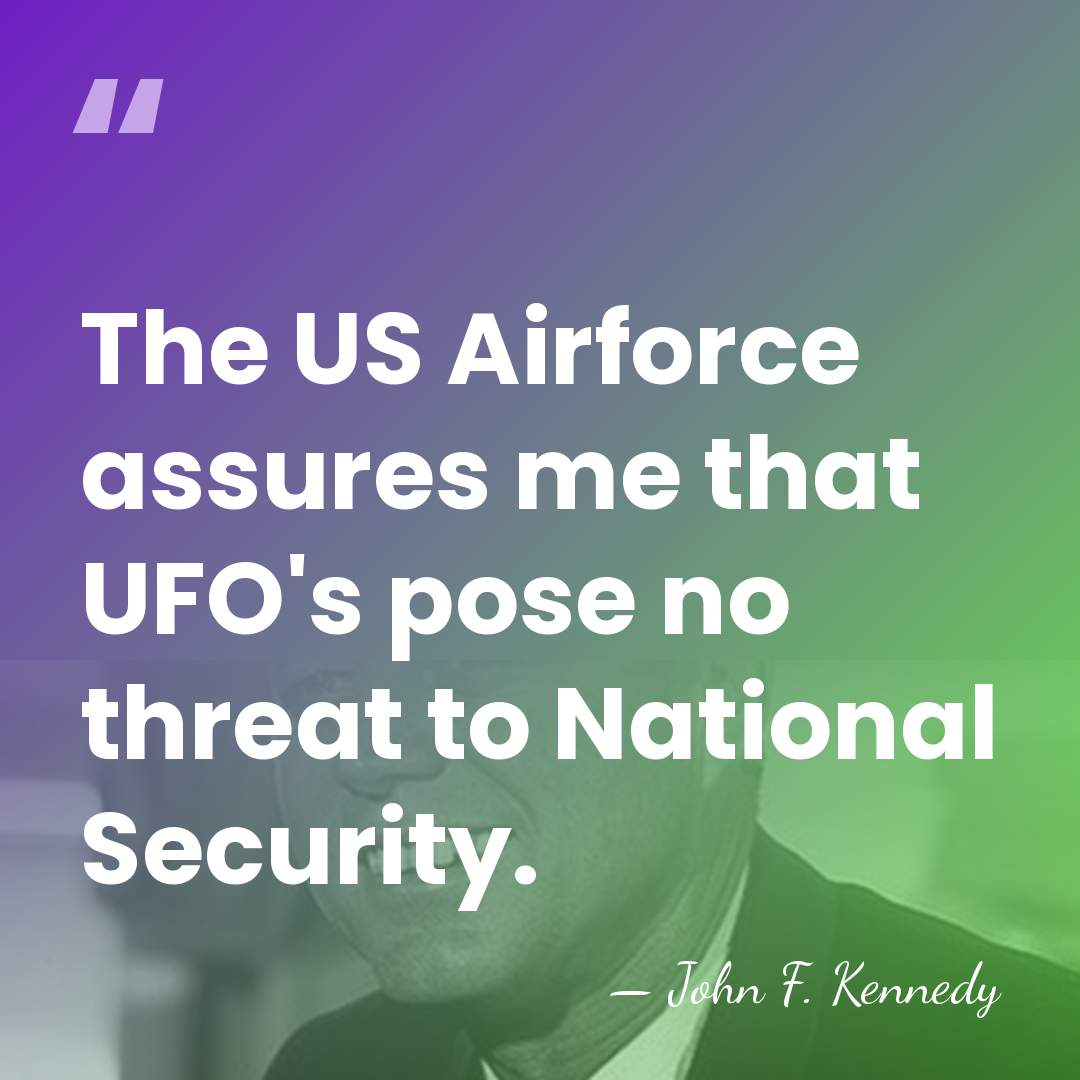 The US Airforce assures me that UFO's pose no threat to National&hellip; - John F. Kennedy