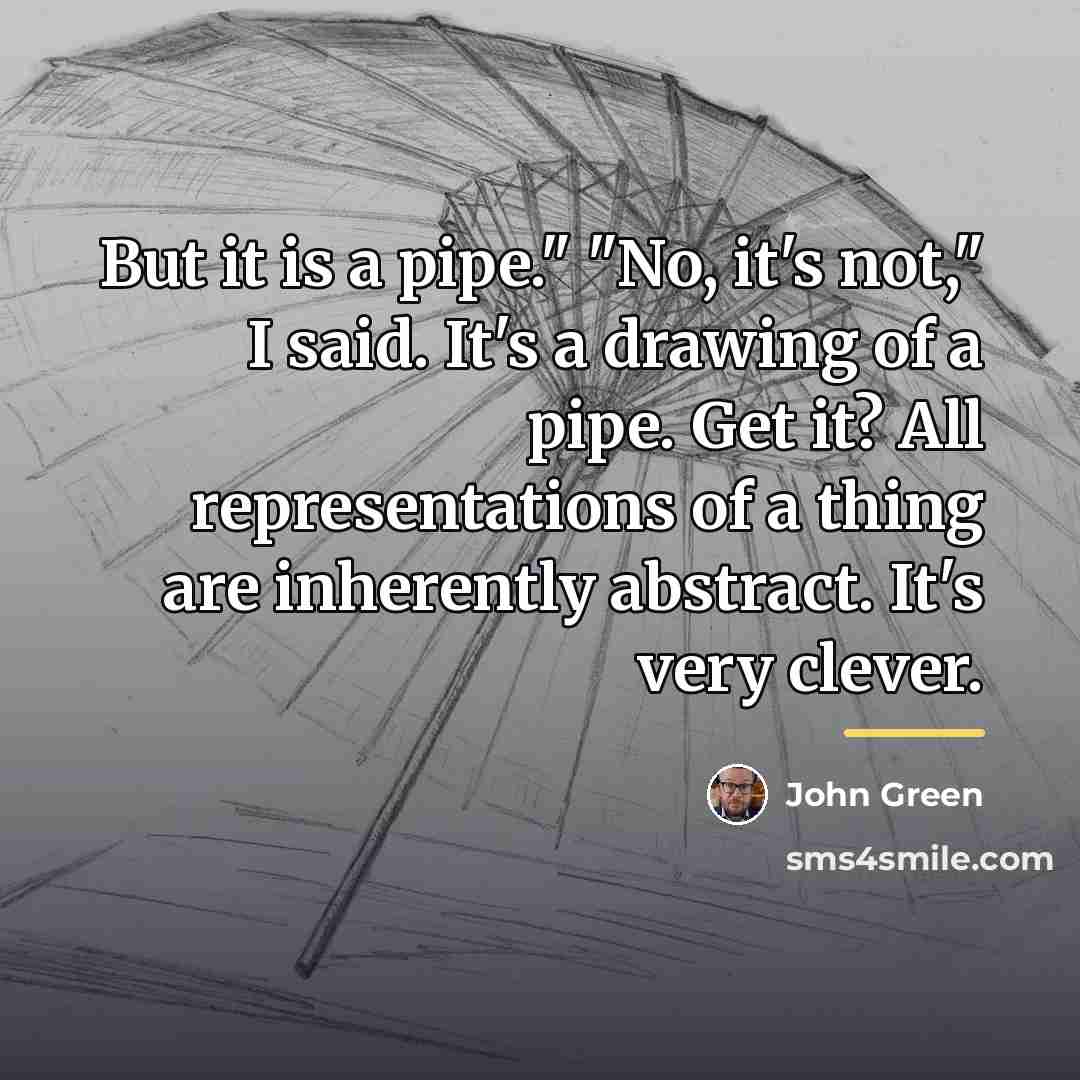 “But it is a pipe." "No, it's not," I said.…” quote by John Green
