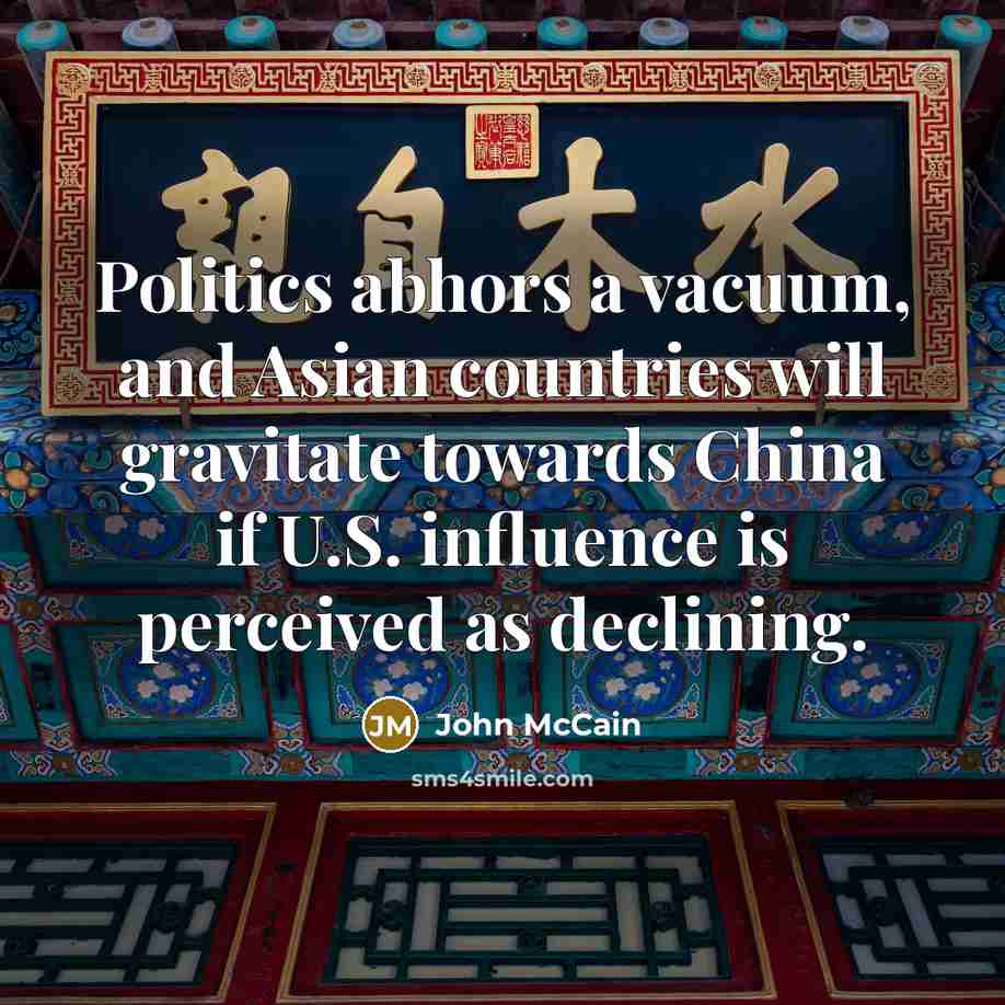 “Politics abhors a vacuum, and Asian countries will gravitate towards…” quote by John McCain