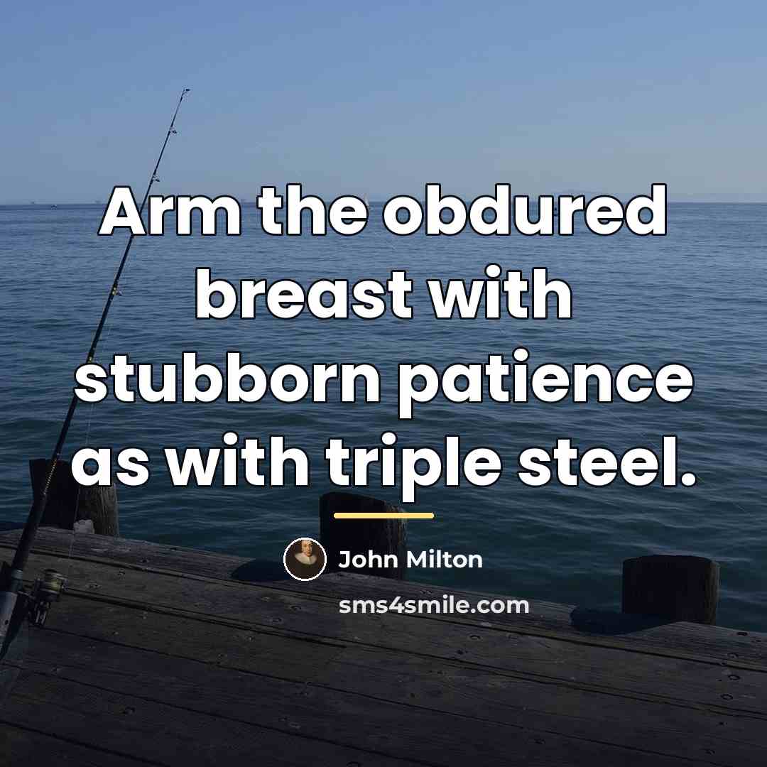 “Arm the obdured breast with stubborn patience as with triple…” quote by John Milton