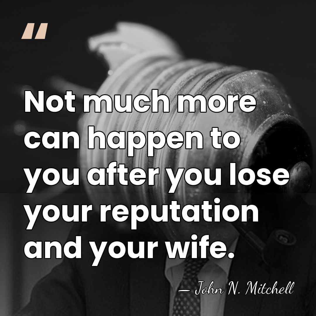 Not much more can happen to you after you lose your reputation&hellip; - John N. Mitchell
