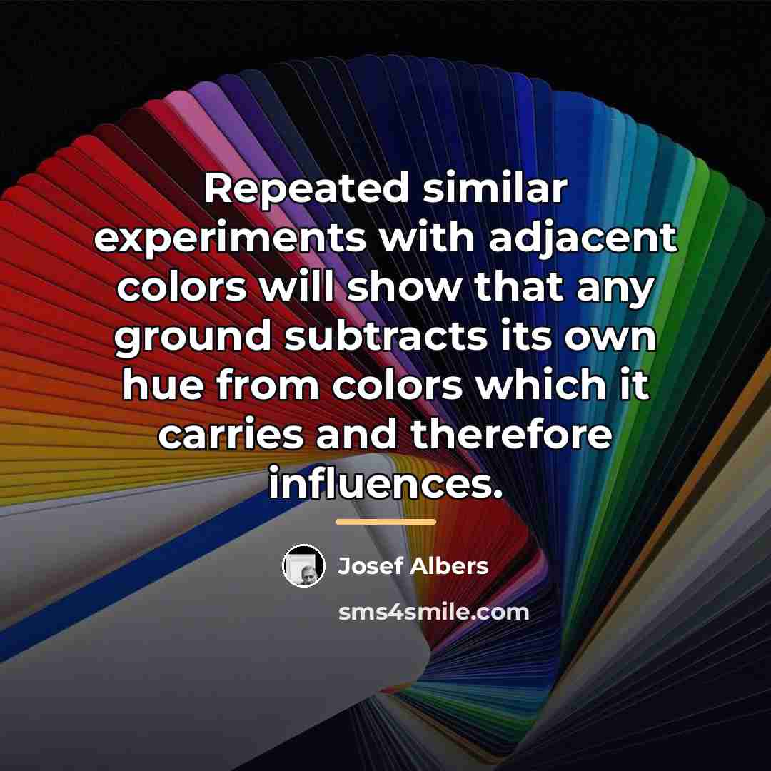 “Repeated similar experiments with adjacent colors will show that any…” quote by Josef Albers