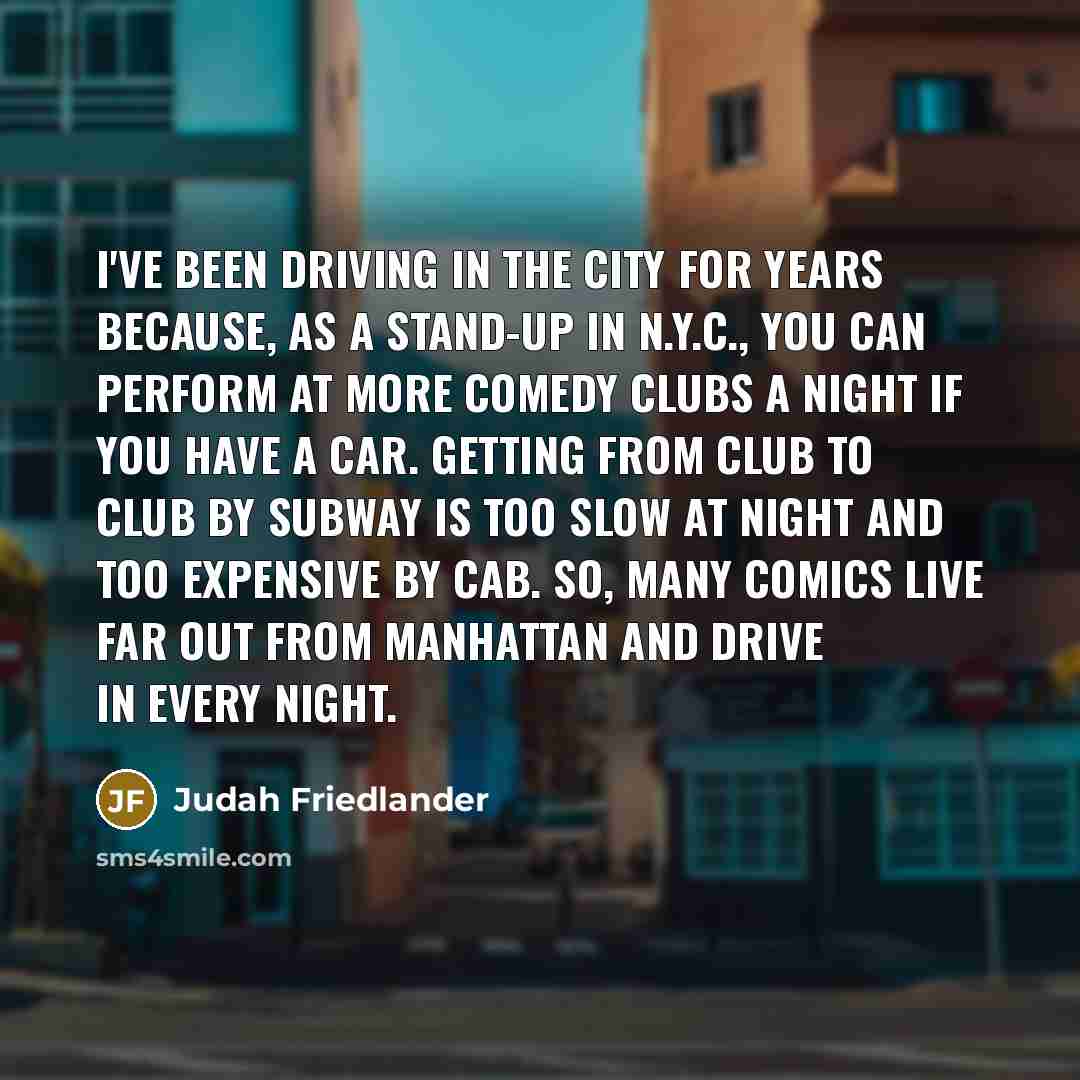 “I've been driving in the city for years because, as…” quote by Judah Friedlander