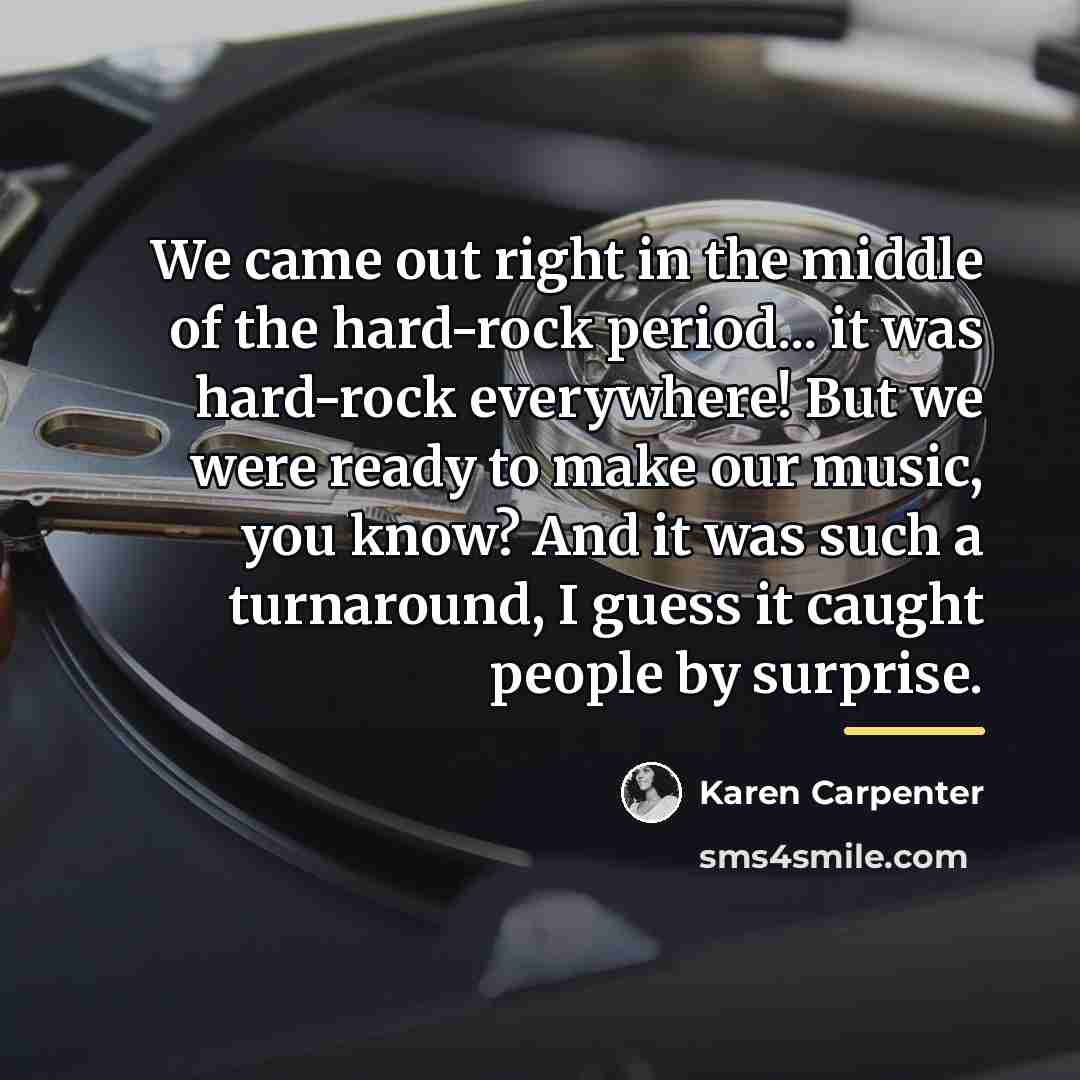 “We came out right in the middle of the hard-rock…” quote by Karen Carpenter