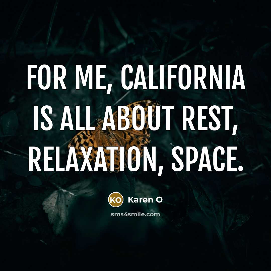 “For me, California is all about rest, relaxation, space.…” quote by Karen O