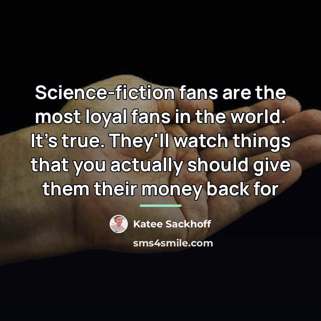 “Science-fiction fans are the most loyal fans in the world.…” quote by Katee Sackhoff