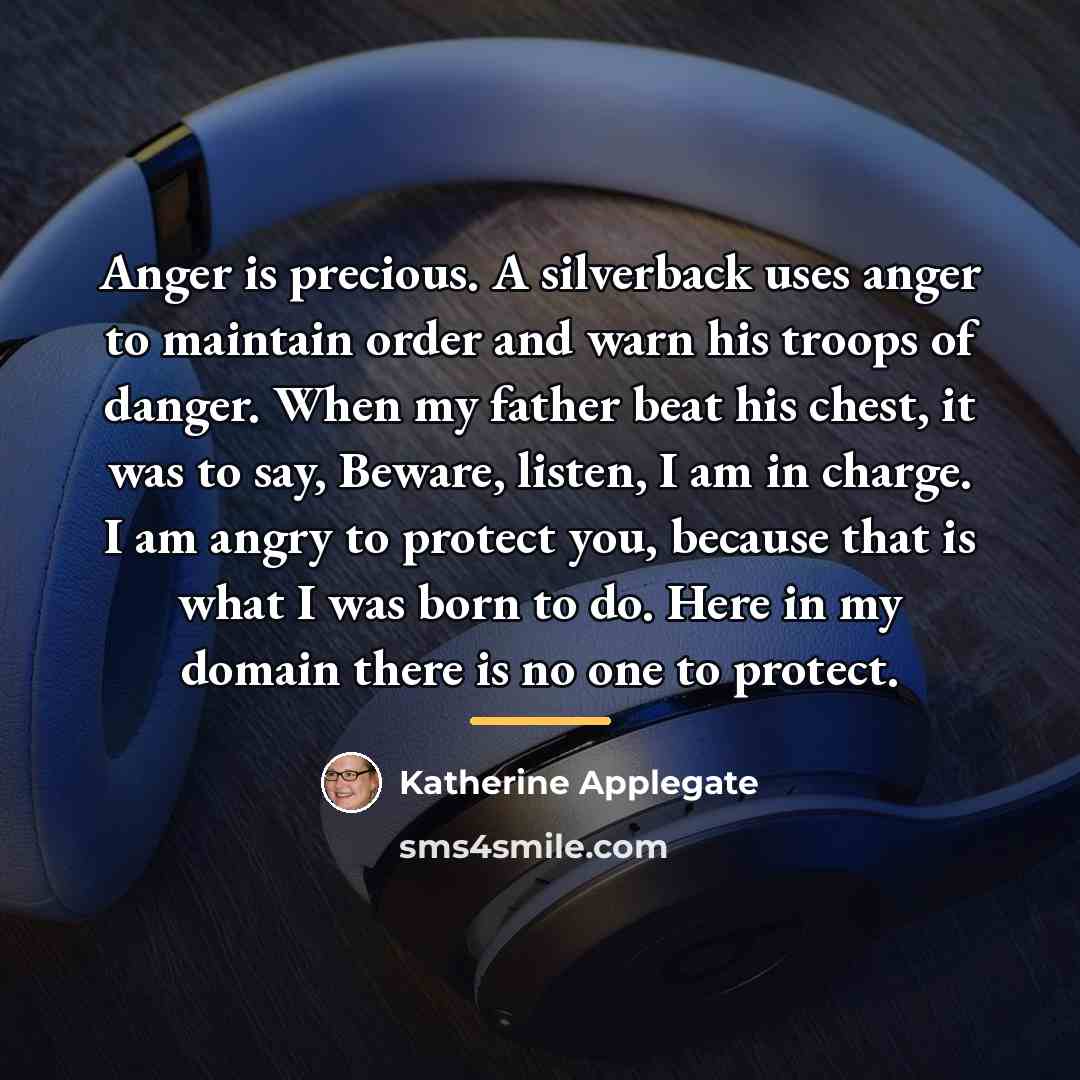 “Anger is precious. A silverback uses anger to maintain order…” quote by Katherine Applegate