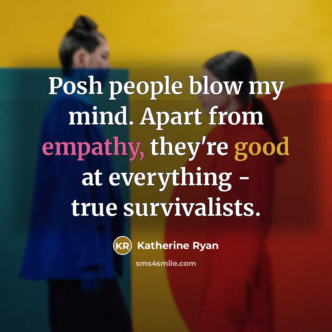 “Posh people blow my mind. Apart from empathy, they're good…” quote by Katherine Ryan
