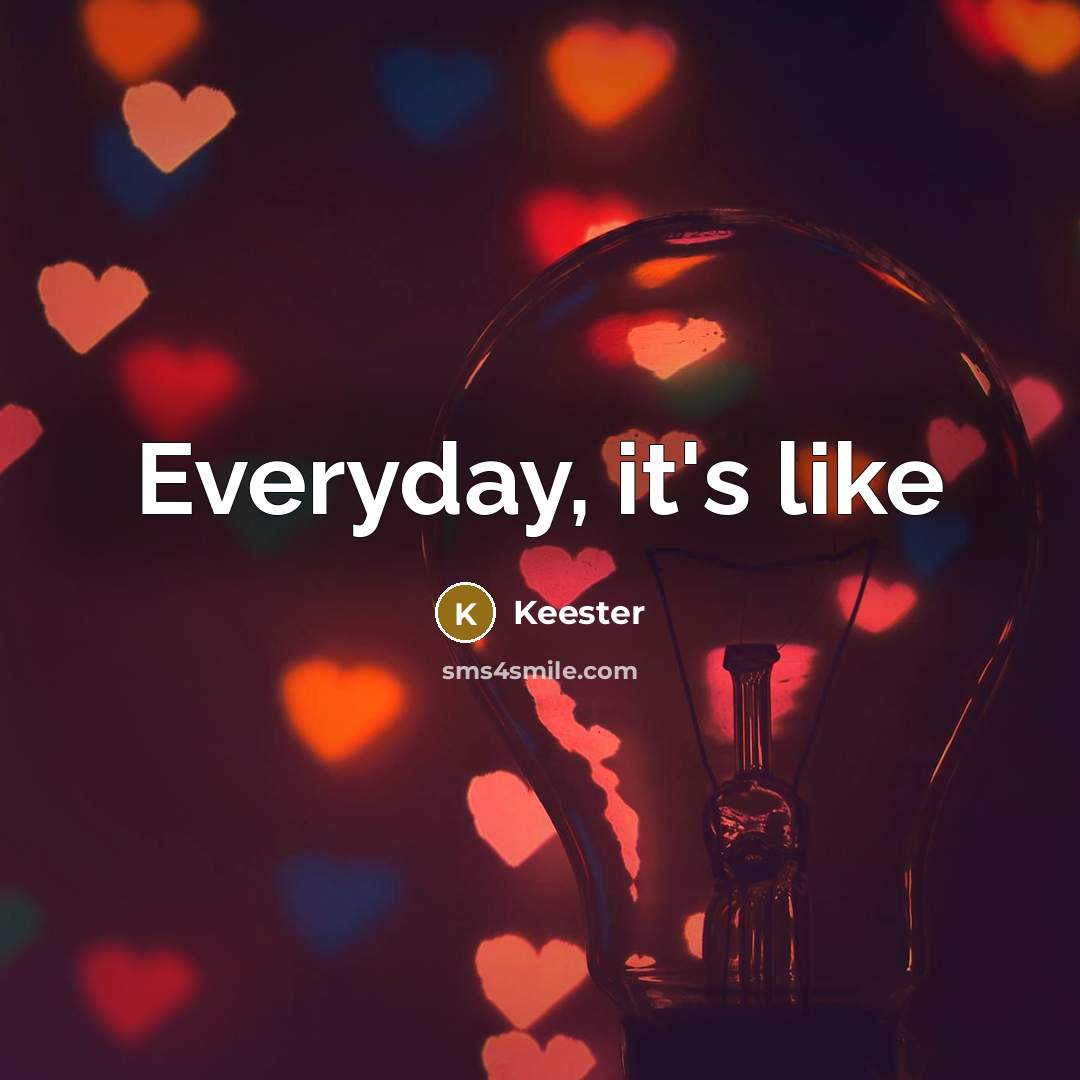 “Everyday, it's like” quote by Keester