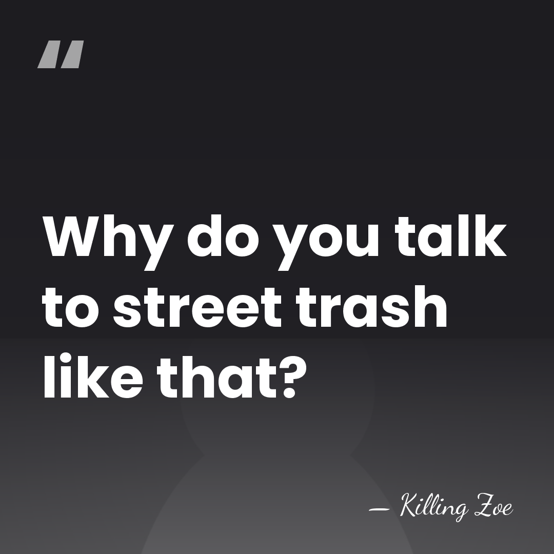 Why do you talk to street trash like that? - Killing Zoe