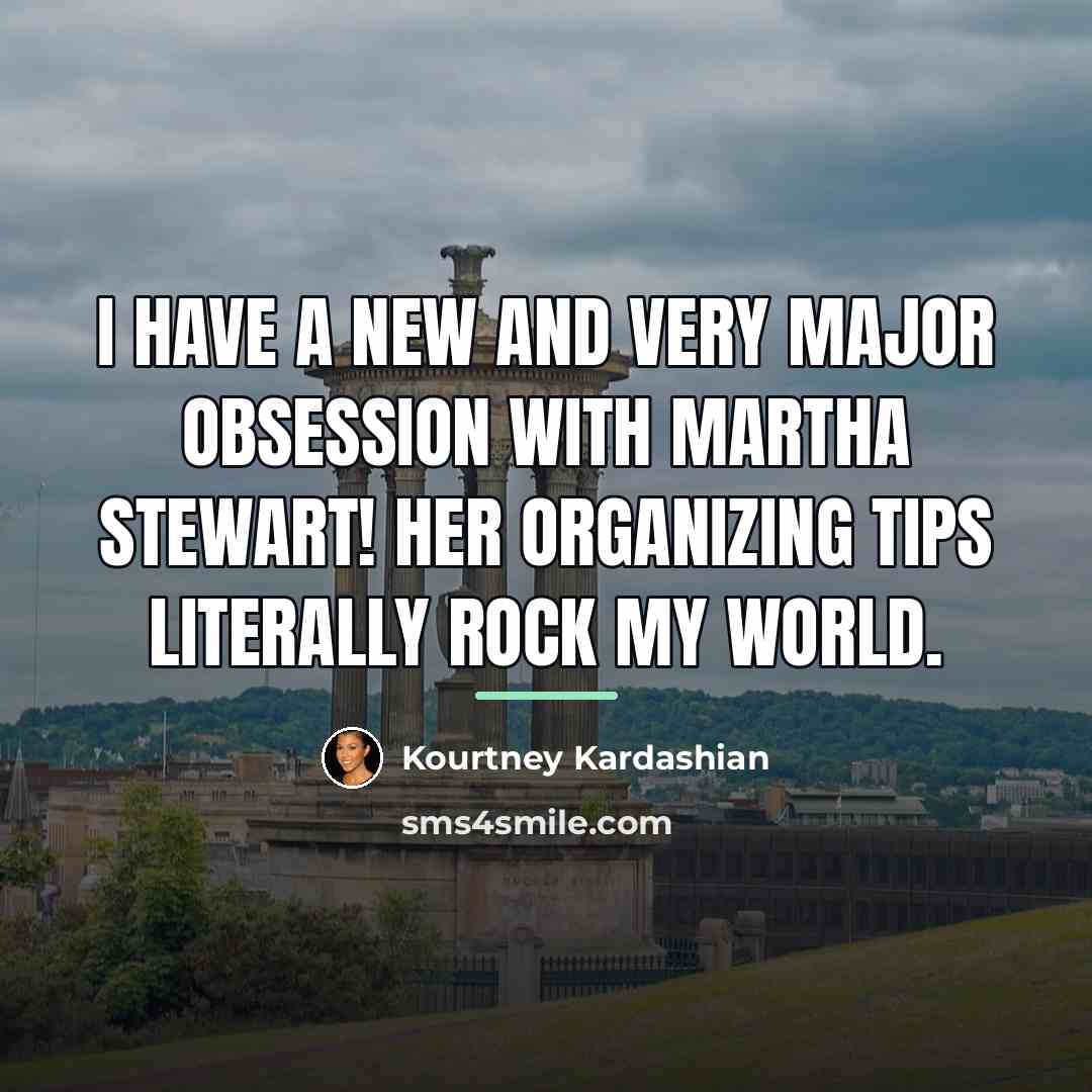 “I have a new and very major obsession with Martha…” quote by Kourtney Kardashian