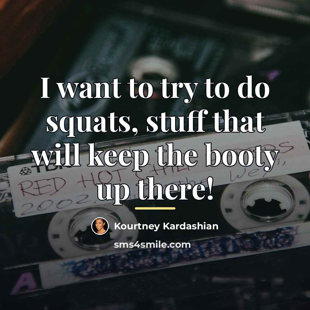 “I want to try to do squats, stuff that will…” quote by Kourtney Kardashian