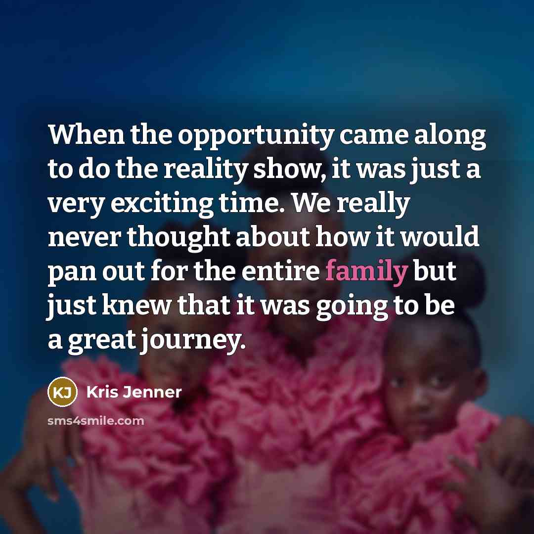 “When the opportunity came along to do the reality show,…” quote by Kris Jenner