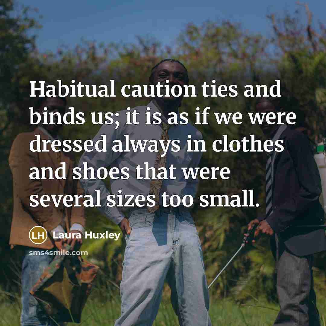 “Habitual caution ties and binds us; it is as if…” quote by Laura Huxley
