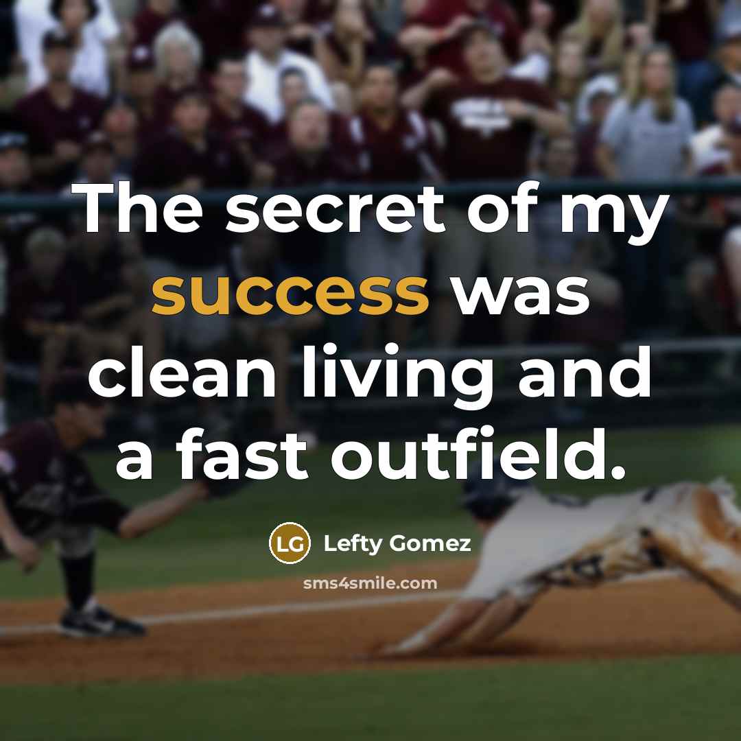 “The secret of my success was clean living and a fast outfield.” quote by Lefty Gomez