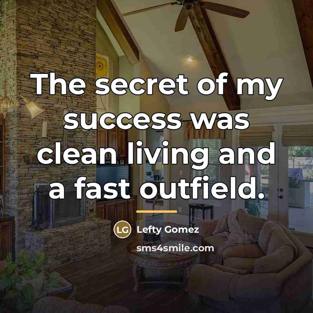 “The secret of my success was clean living and a…” quote by Lefty Gomez