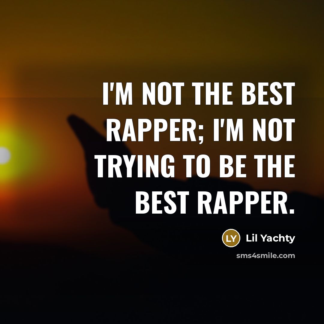 “I'm not the best rapper; I'm not trying to be…” quote by Lil Yachty