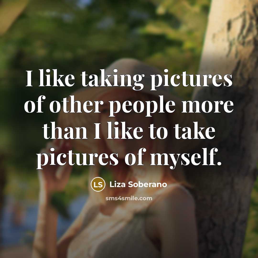 “I like taking pictures of other people more than I…” quote by Liza Soberano