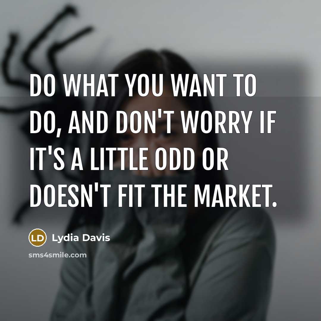 “Do what you want to do, and don't worry if…” quote by Lydia Davis