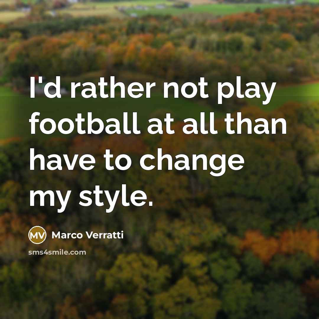 “I'd rather not play football at all than have to…” quote by Marco Verratti