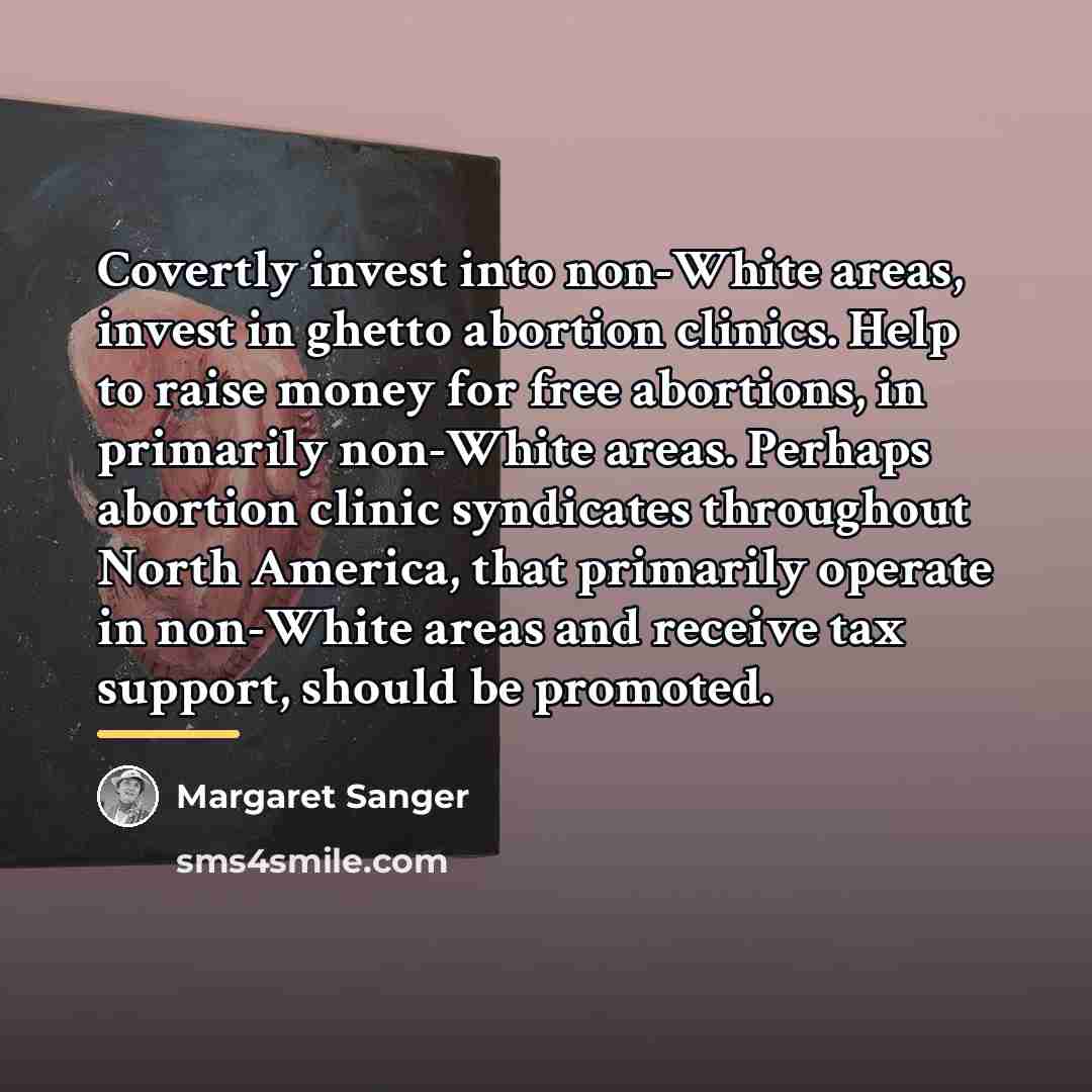 “Covertly invest into non-White areas, invest in ghetto abortion clinics.…” quote by Margaret Sanger