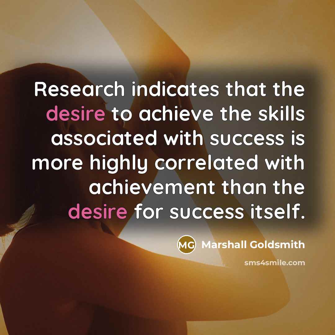 “Research indicates that the desire to achieve the skills associated…” quote by Marshall Goldsmith