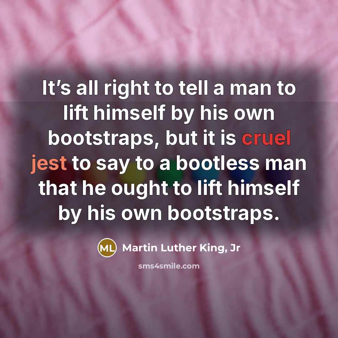 “It’s all right to tell a man to lift himself…” quote by Martin Luther King, Jr
