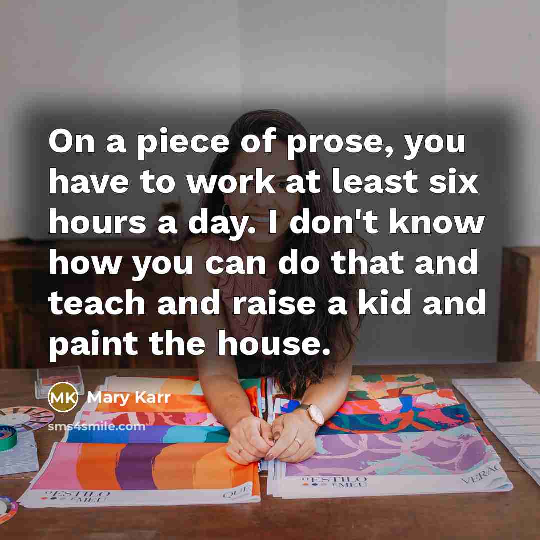 “On a piece of prose, you have to work at…” quote by Mary Karr
