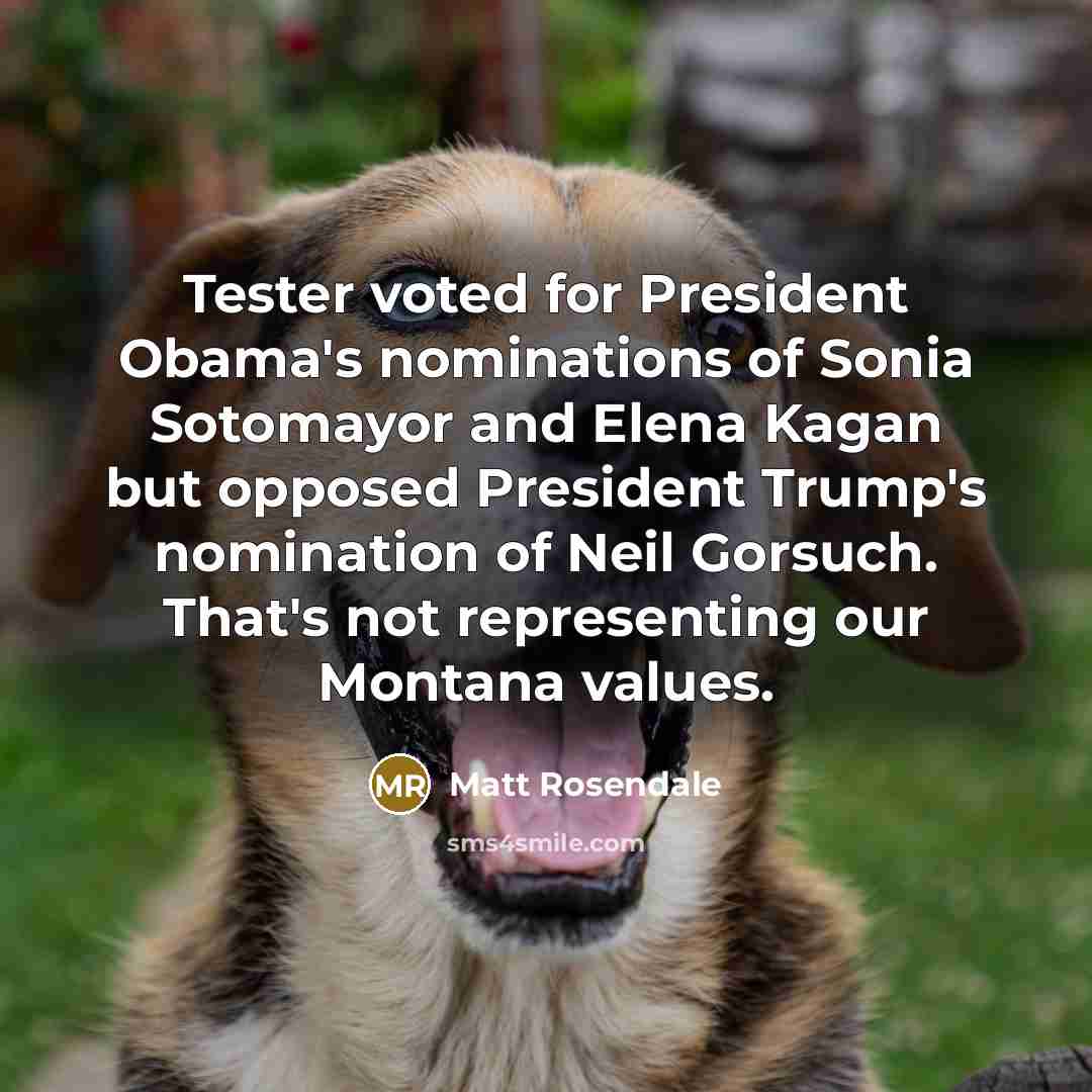 “Tester voted for President Obama's nominations of Sonia Sotomayor and…” quote by Matt Rosendale