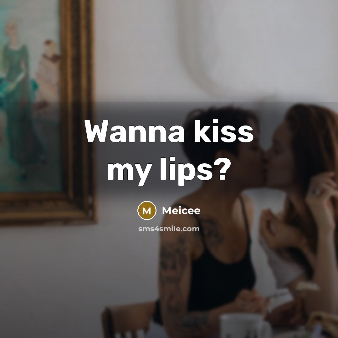 “Wanna kiss my lips?…” quote by Meicee