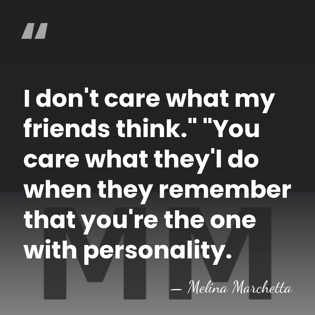 I don't care what my friends think." "You care what they'l do&hellip; - Melina Marchetta