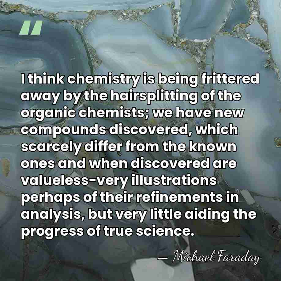 I think chemistry is being frittered away by the hairsplitting of the&hellip; - Michael Faraday