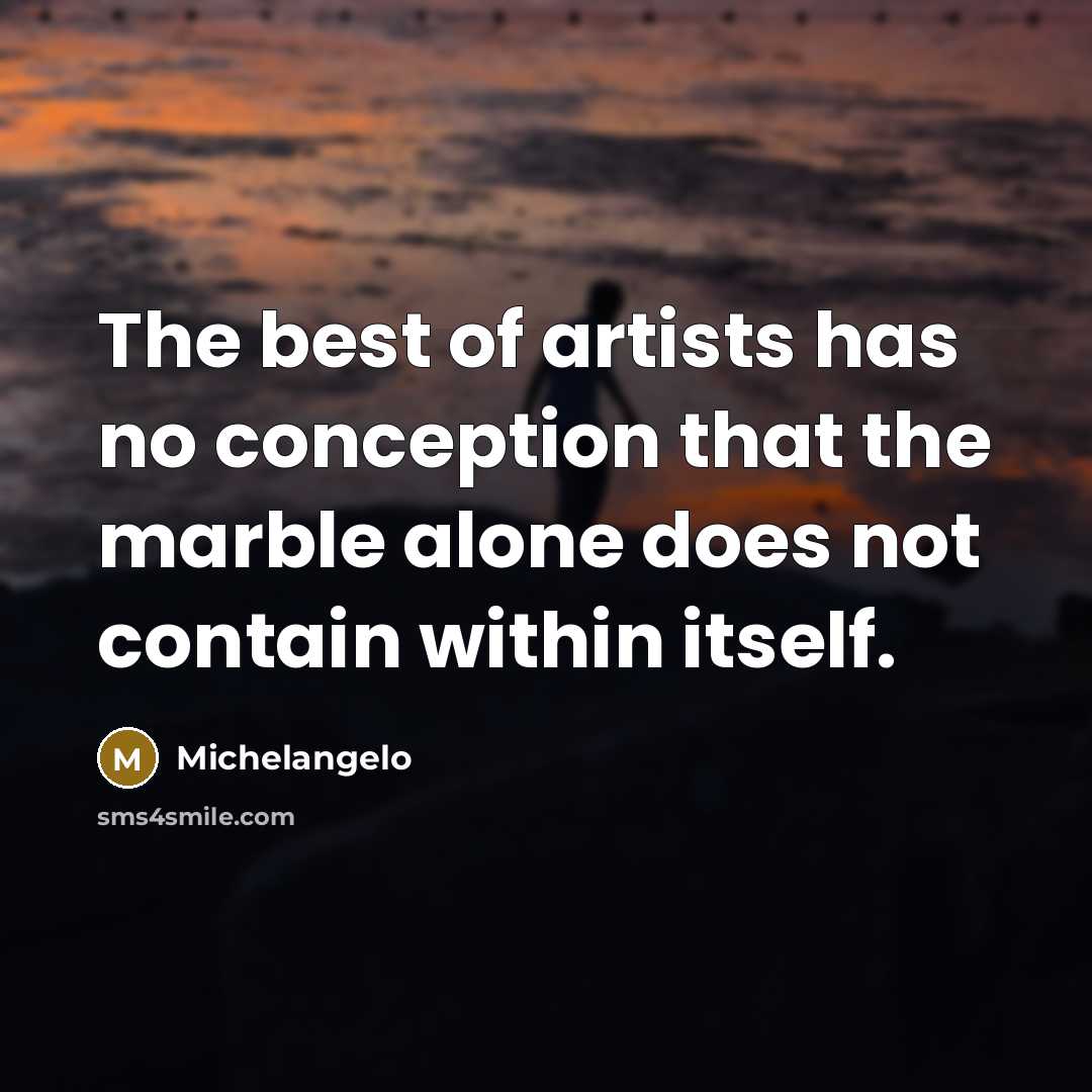 “The best of artists has no conception that the marble…” quote by Michelangelo