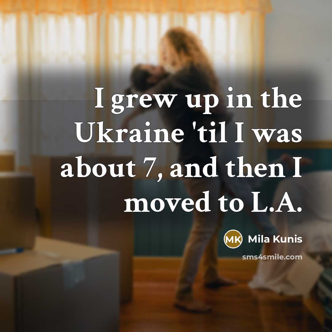 “I grew up in the Ukraine 'til I was about…” quote by Mila Kunis