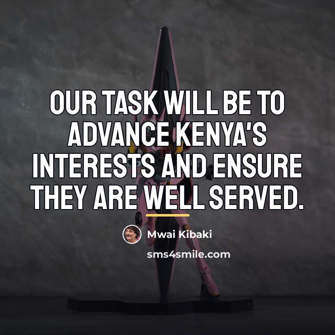 “Our task will be to advance Kenya's interests and ensure…” quote by Mwai Kibaki