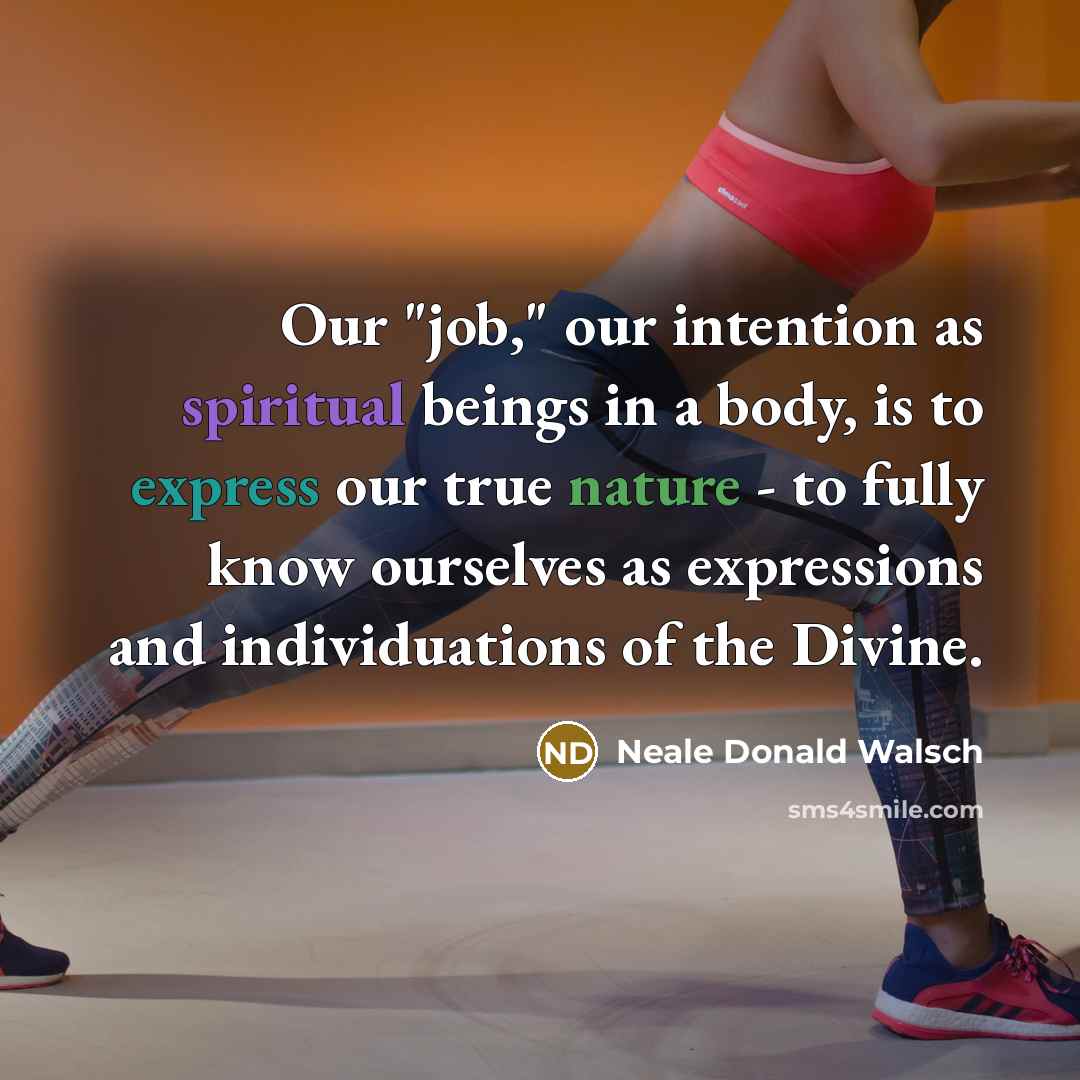 “Our "job," our intention as spiritual beings in a body,…” quote by Neale Donald Walsch