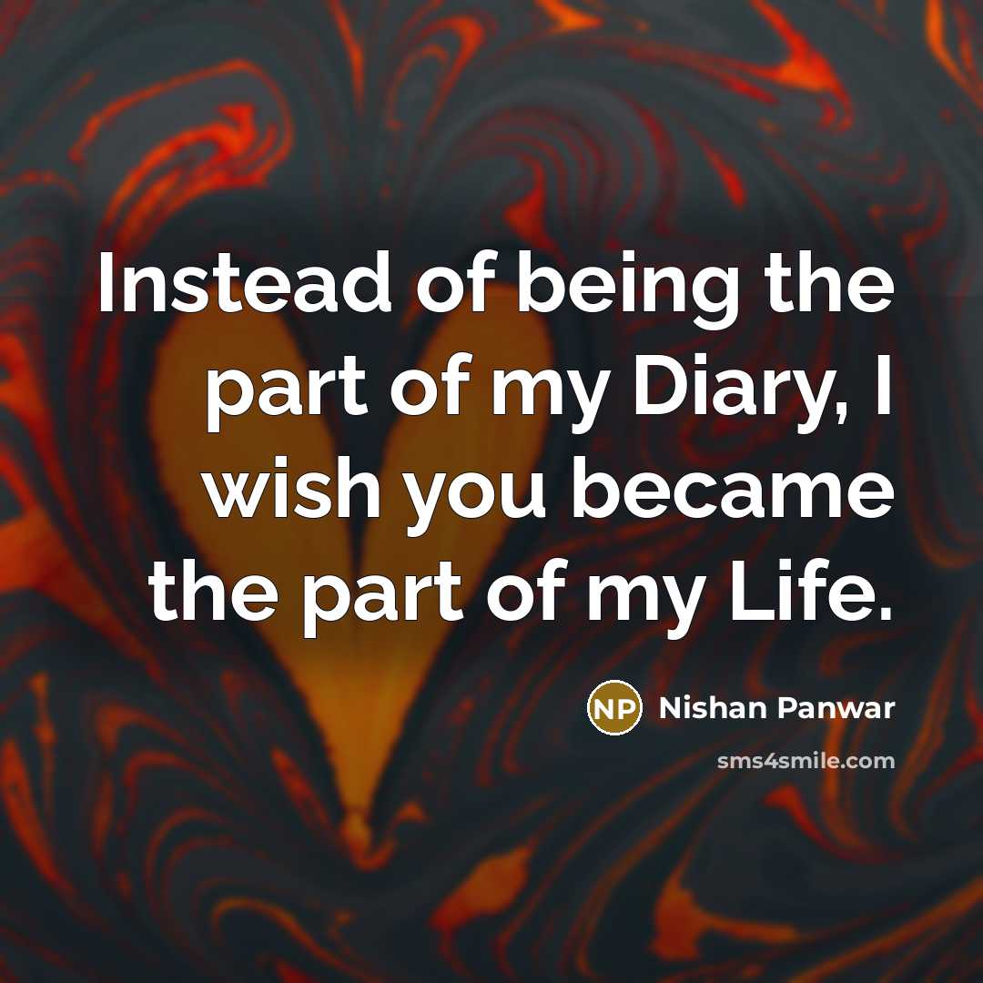“Instead of being the part of my Diary, I wish you became the part of my Life.” quote by Nishan Panwar