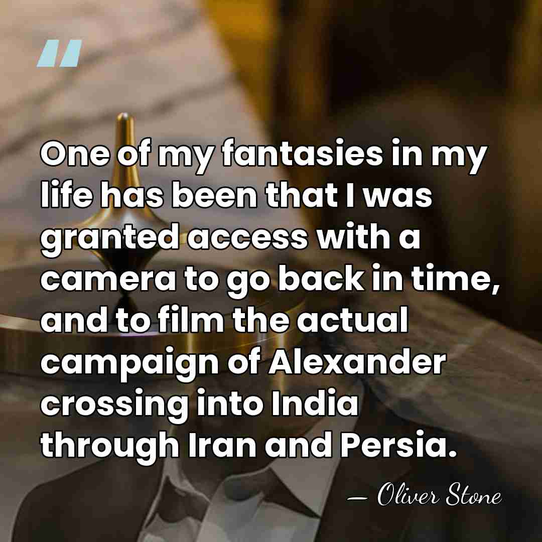 One of my fantasies in my life has been that I was&hellip; - Oliver Stone