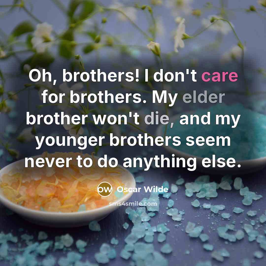 “Oh, brothers! I don't care for brothers. My elder brother…” quote by Oscar Wilde